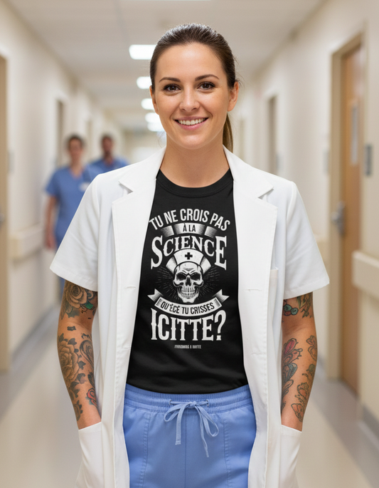 Inf - Tu ne crois pas à la science. Qu'écé tu crisses icitte? L'infirmière à boutte - T-shirt